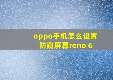 oppo手机怎么设置防窥屏幕reno 6